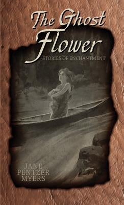 The Ghost Flower: Tales of Enchantment by Myers, Jane Pentzer