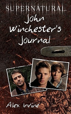 Supernatural: John Winchester's Journal by Irvine, Alex