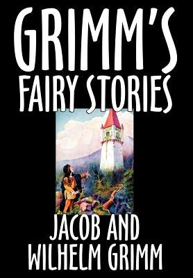 Grimm's Fairy Stories by Jacob and Wilhelm Grimm, Fiction, Fairy Tales, Folk Tales, Legends & Mythology by Grimm, Jacob