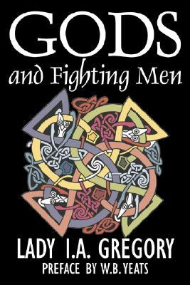 Gods and Fighting Men by Lady I. A. Gregory, Fiction, Fantasy, Literary, Fairy Tales, Folk Tales, Legends & Mythology by Gregory, Lady I. a.