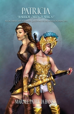 Patricia 'Warrior Queen of Africa!': Book Three: The Warrior Queen Meets the Warrior Princess! by Banks, Marnee Patricia