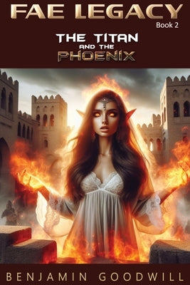 Fae Legacy: The Titan and the Phoenix by Goodwill, Benjamin