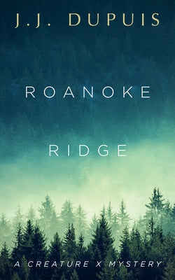 Roanoke Ridge: A Creature X Mystery by Dupuis, J. J.