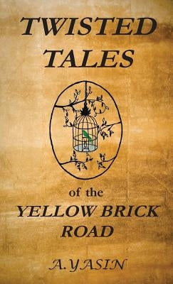 Twisted Tales of the Yellow Brick Road by Yasin, A.