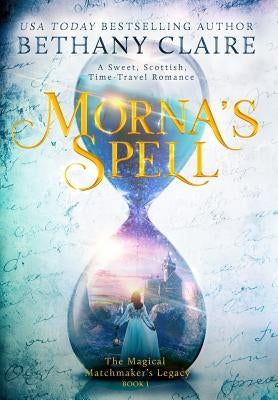 Morna's Spell: A Sweet, Scottish, Time Travel Romance by Claire, Bethany