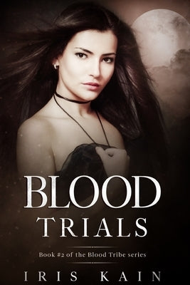 Blood Trials: Book #2 of the Blood Tribe Series by Kain, Iris