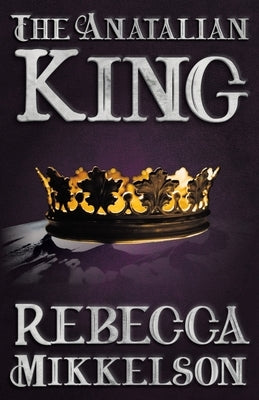 The Anatalian King by Mikkelson, Rebecca