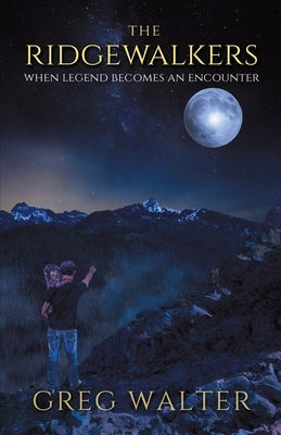 The Ridgewalkers: When Legend Becomes an Encounter by Walter, Greg