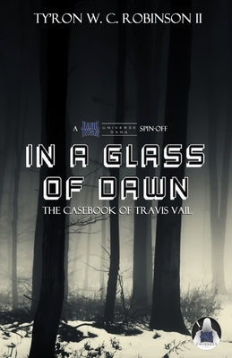 In A Glass of Dawn: The Casebook of Travis Vail by Robinson, Ty'ron W. C., II