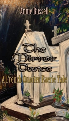 The Mirror Dance: A French Quarter Faerie Tale by Russell, Annie