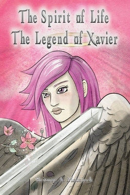 The Spirit of Life: The Legend of Xavier by Matejeck, Britney A.