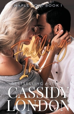 Falling In: A Second Chance, Fake Fiancée, Small Town Romance (Maple Cove 1) by London, Cassidy