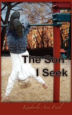 The Son I Seek by Freel, Kimberly Ann