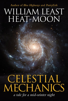 Celestial Mechanics: A Tale for a Mid-Winter Night by Heat Moon, William Least