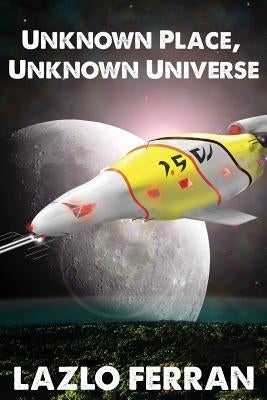 Unknown Place, Unknown Universe: The Worm Hole Colonies: Prelude to the Alien Invasion Thriller by Ferran, Lazlo