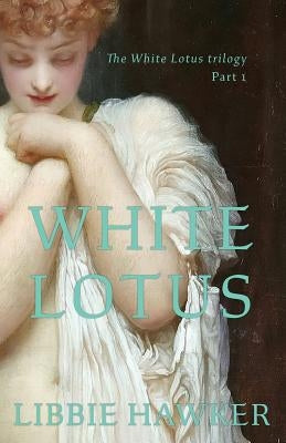 White Lotus: Part 1 of the White Lotus Trilogy by Hawker, Libbie