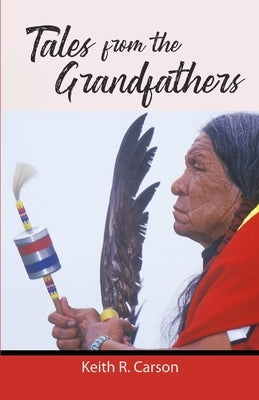 Tales from the Grandfathers by Carson, Keith R.