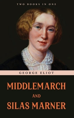 Middlemarch and Silas Marner by Eliot, George