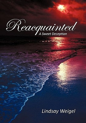 Reacquainted: A Sweet Deception by Weigel, Lindsay