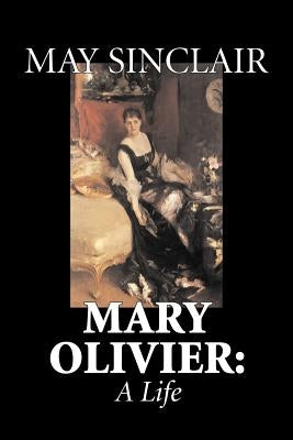 Mary Olivier: A Life by May Sinclair, Fiction, Literary by Sinclair, May