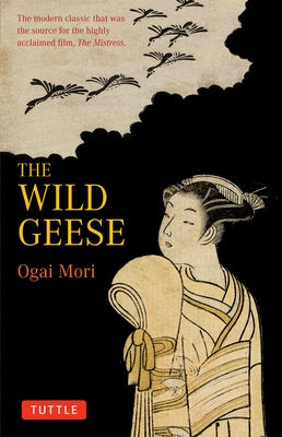 The Wild Geese: The Modern Classic That Was the Source for the Highly Acclaimed Film, 'The Mistriss' by Mori, Ogai