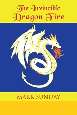 The Invincible Dragon Fire by Sunday, Mark