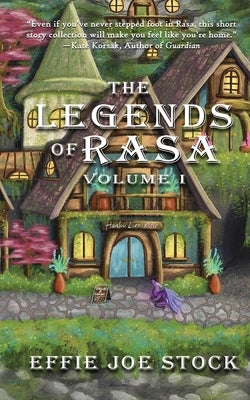 The Legends of Rasa, Vol. I: A Cozy Slice-of-Life Fantasy Story Collection by Stock, Effie Joe