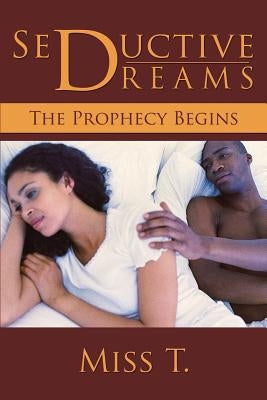 Seductive Dreams: The Prophecy Begins by Miss T