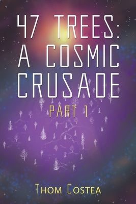 47 Trees: A Cosmic Crusade Part 1 by Costea, Thom