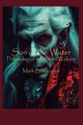 Son of The Water: Fellowship of The Silent Walkers by Bittercourt, Mark