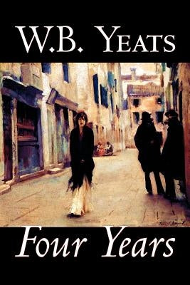 Four Years by W.B.Yeats, Fiction, Fantasy, Literary, Fairy Tales, Folk Tales, Legends & Mythology by Yeats, W. B.