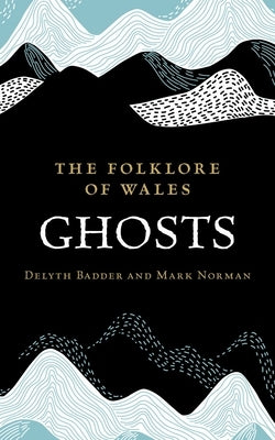 The Folklore of Wales: Ghosts by Badder, Delyth