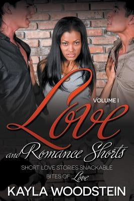 Love And Romance Shorts Volume I: Short Love Stories Snackable Bites of Love by Woodstein, Kayla