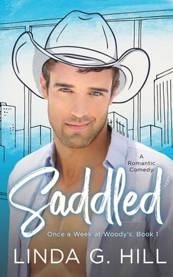 Saddled: A Romantic Comedy by Hill, Linda G.