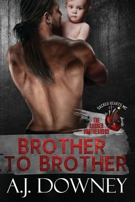 Brother To Brother: The Sacred Brotherhood Book I by Downey, A. J.