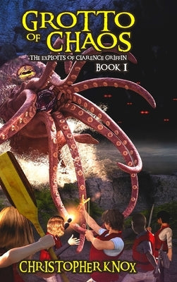 Grotto of Chaos: The Exploits of Clarence Griffin Book 1 by Knox, Christopher