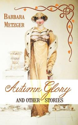 Autumn Glory and Other Stories by Metzger, Barbara