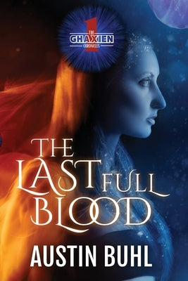 The Ghaxien Chronicles: The Last Full Blood by Buhl, Austin