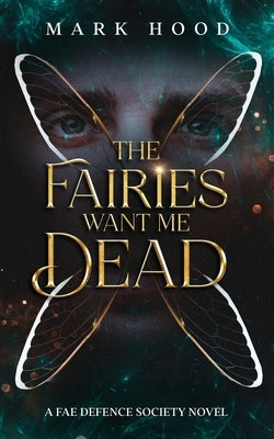 The Fairies Want Me Dead: A Fae Defence Society Novel by Hood, Mark