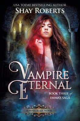 Vampire Eternal: A Heartblaze Novel (Emma's Saga #3) by Roberts, Shay