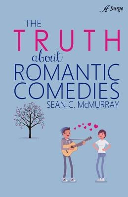 The Truth about Romantic Comedies by McMurray, Sean