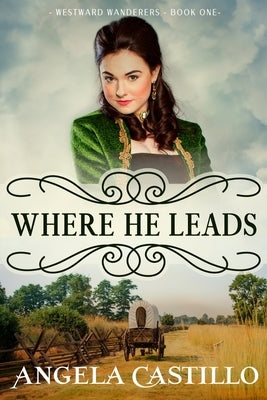 Westward Wanderers-Book 1: Where He Leads by Castillo, Angela