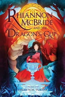 Rhiannon McBride and the Dragon's Cup by Turner, Sarah M. M.