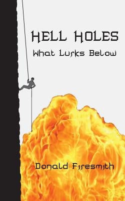 Hell Holes: What Lurks Below by Firesmith, Donald George