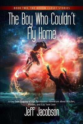 The Boy Who Couldn't Fly Home: A Gay Teen Coming of Age Paranormal Adventure about Witches, Murder, and Gay Teen Love by Jacobson, Jeff