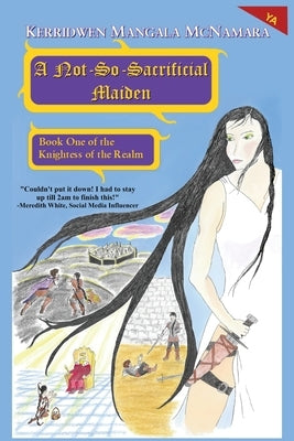 A Not-So-Sacrificial Maiden: Book One of the Knightess of the Realm by McNamara, Kerridwen Mangala