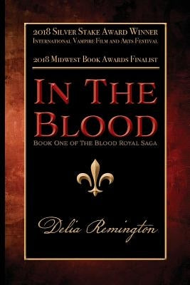 In the Blood: Book One of the Blood Royal Saga by Remington, Delia