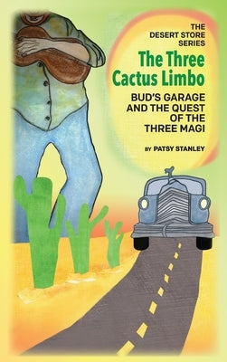 The Three Cactus Limbo Bud's Garage and the Quest of the Three Magi by Stanley, Patsy