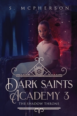 Dark Saints Academy 3: The Shadow Throne by McPherson, S.