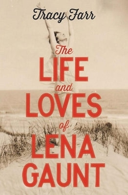 The Life and Loves of Lena Gaunt by Farr, Tracy